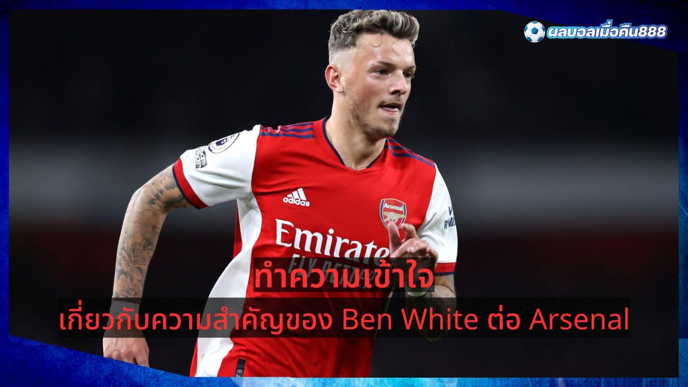 Understand Ben White's importance to Arsenal.