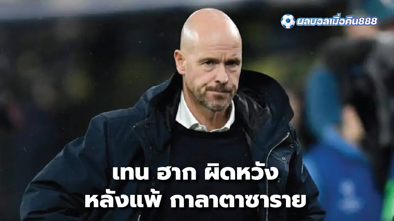 Ten Hag disappointed after losing to Galatasaray