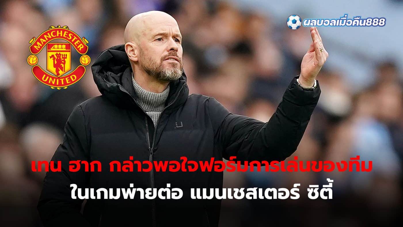 Eric ten Hag said he was pleased with his team's performance in the loss to Manchester City.